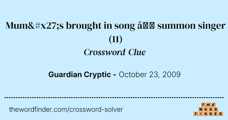Mum's brought in song — summon singer crossword clue image