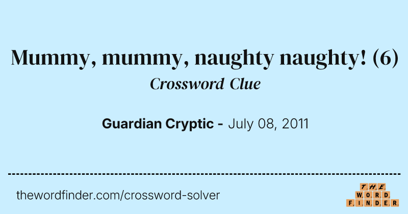 Mummy, mummy, naughty naughty! crossword clue image