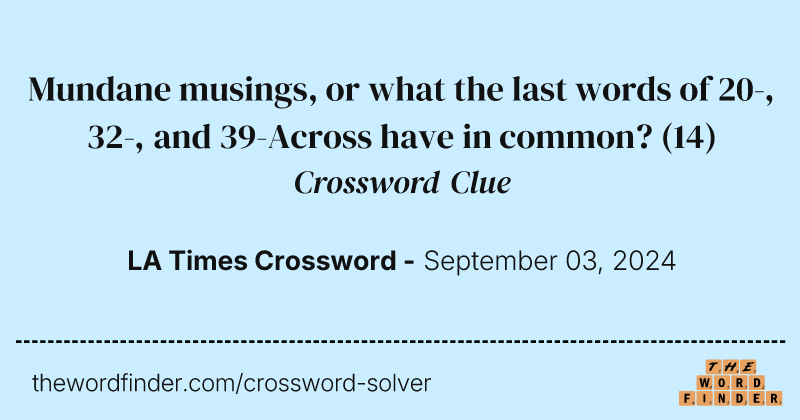 Mundane musings, or what the last words of 20-, 32-, and 39-Across have in common? crossword clue image