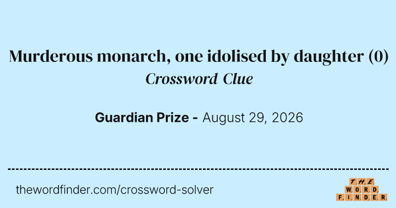 Murderous monarch, one idolised by daughter crossword clue image