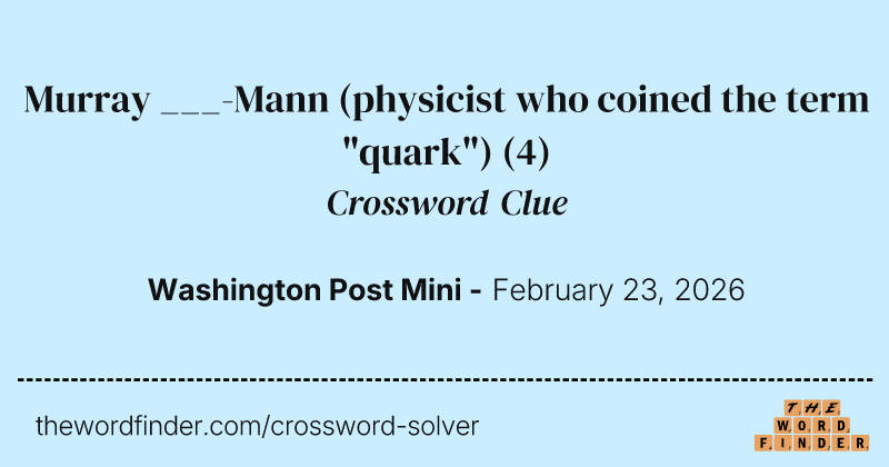 Murray ___-Mann (physicist who coined the term "quark") crossword clue image