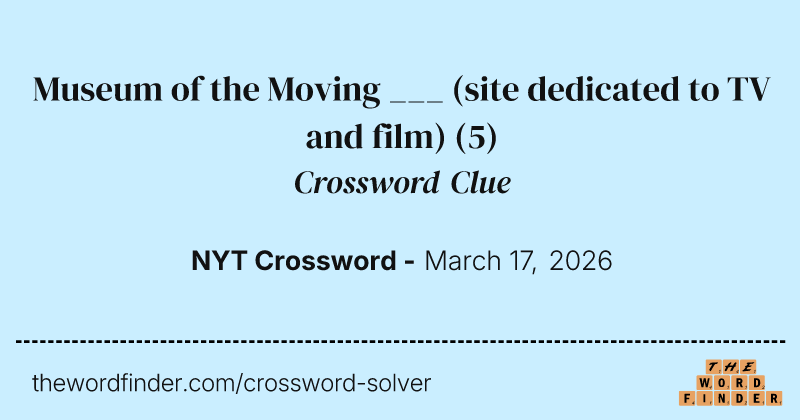 Museum of the Moving ___ (site dedicated to TV and film) crossword clue image
