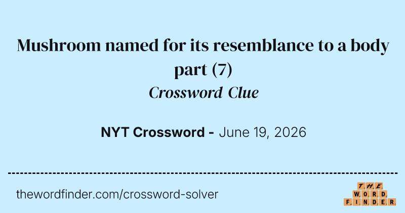 Mushroom named for its resemblance to a body part crossword clue image