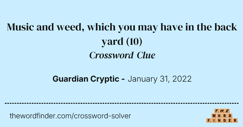 Music and weed, which you may have in the back yard crossword clue image