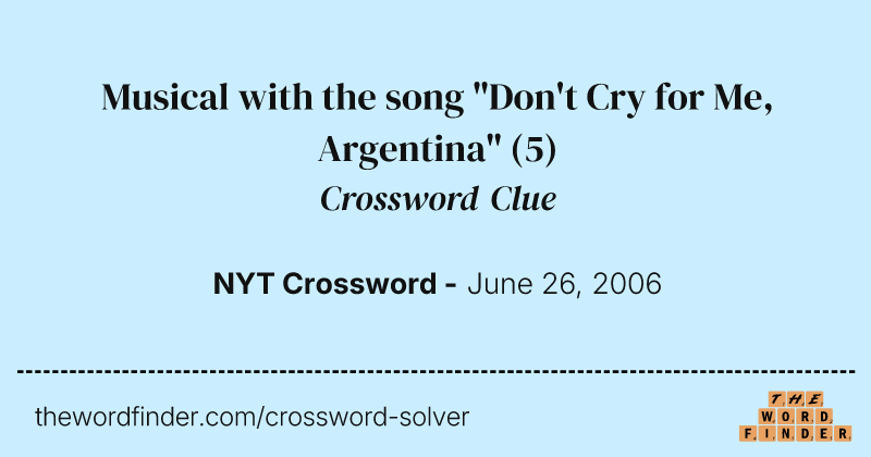Musical with the song "Don't Cry for Me, Argentina" crossword clue image