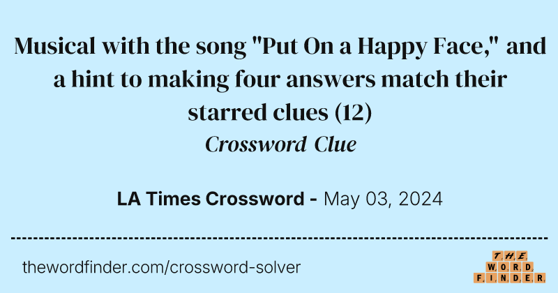 Musical with the song "Put On a Happy Face," and a hint to making four answers match their starred clues crossword clue image