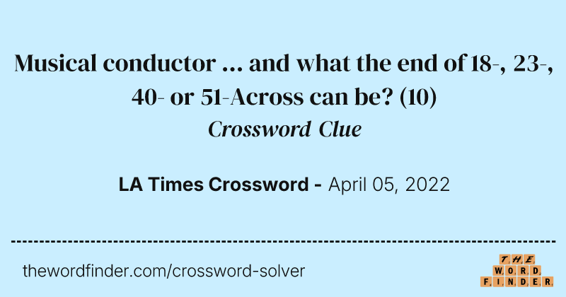 Musical conductor ... and what the end of 18-, 23-, 40- or 51-Across can be? crossword clue image