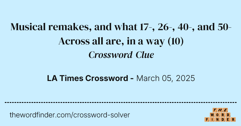 Musical remakes, and what 17-, 26-, 40-, and 50-Across all are, in a way crossword clue image