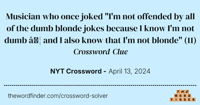 Musician who once joked "I'm not offended by all of the dumb blonde jokes because I know I'm not dumb … and I also know that I'm not blonde" crossword clue image