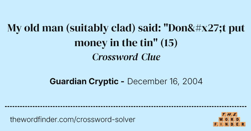 My old man (suitably clad) said: "Don't put money in the tin" crossword clue image