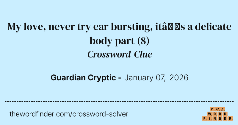 My love, never try ear bursting, it’s a delicate body part crossword clue image