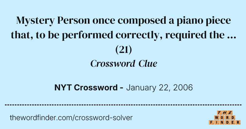 Mystery Person once composed a piano piece that, to be performed correctly, required the ... crossword clue image