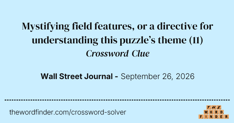 Mystifying field features, or a directive for understanding this puzzle’s theme crossword clue image