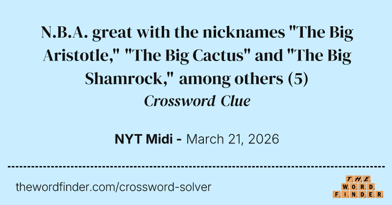 N.B.A. great with the nicknames "The Big Aristotle," "The Big Cactus" and "The Big Shamrock," among others crossword clue image