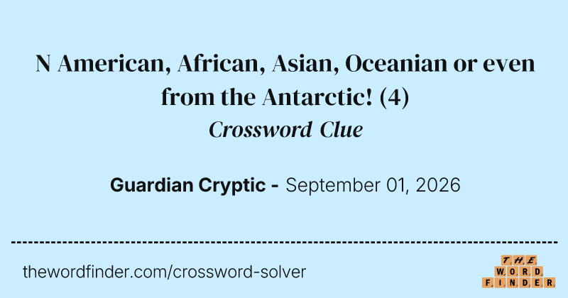 N American, African, Asian, Oceanian or even from the Antarctic! crossword clue image