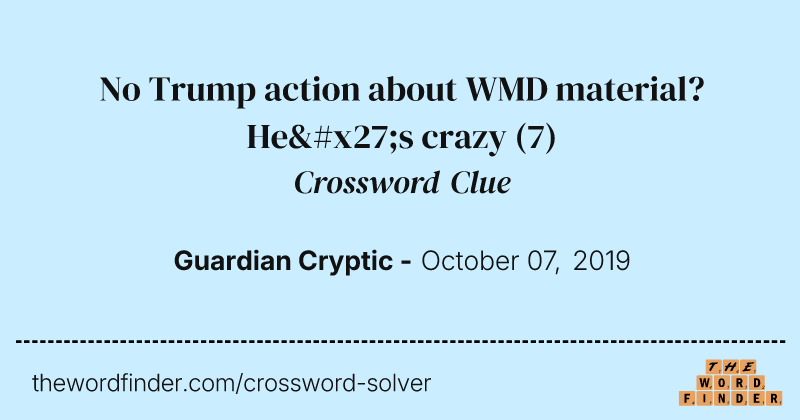 No Trump action about WMD material? He's crazy crossword clue image