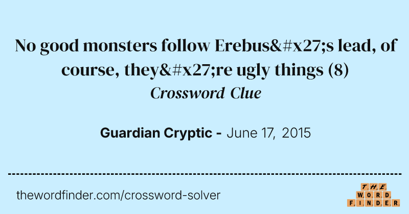 No good monsters follow Erebus's lead, of course, they're ugly things crossword clue image