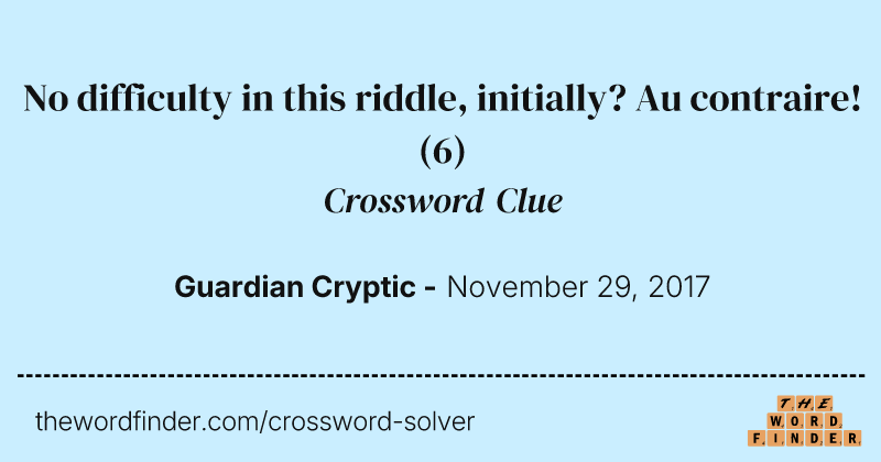 No difficulty in this riddle, initially? Au contraire! crossword clue image