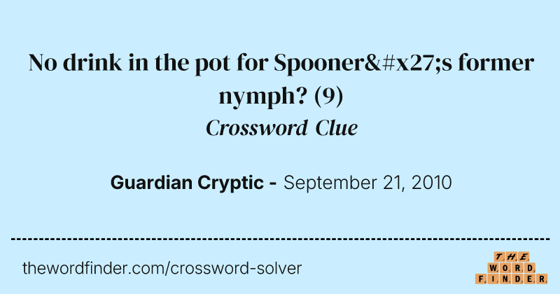 No drink in the pot for Spooner's former nymph? crossword clue image