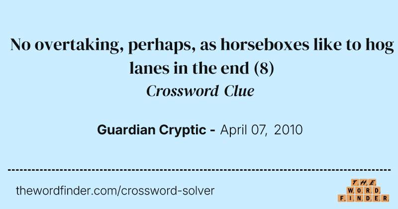 No overtaking, perhaps, as horseboxes like to hog lanes in the end crossword clue image
