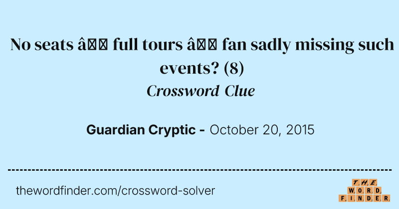 No seats — full tours — fan sadly missing such events? crossword clue image