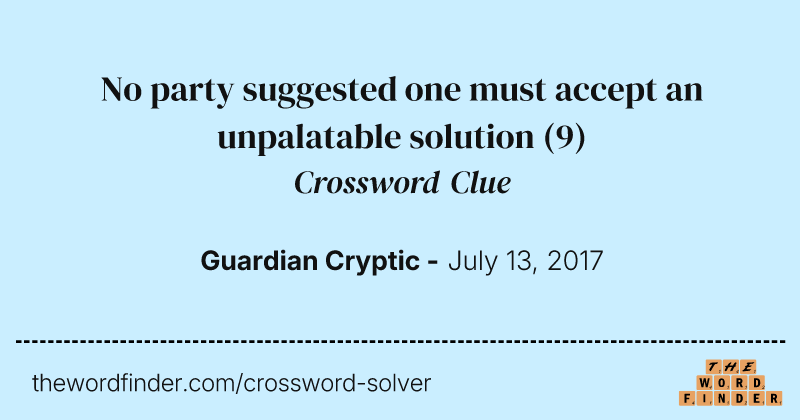 No party suggested one must accept an unpalatable solution crossword clue image