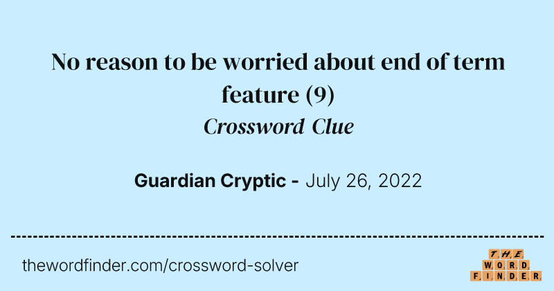No reason to be worried about end of term feature crossword clue image