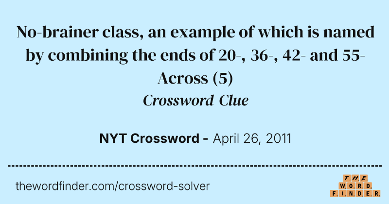 No-brainer class, an example of which is named by combining the ends of 20-, 36-, 42- and 55-Across crossword clue image
