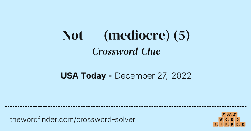 Not __ (mediocre) crossword clue image
