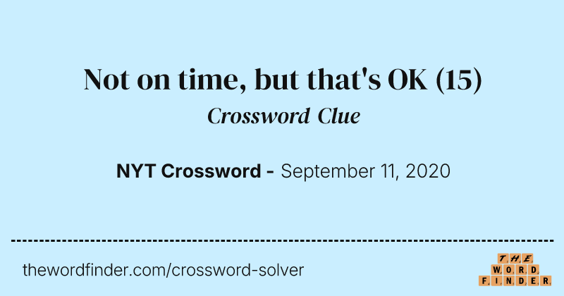 Not on time, but that's OK crossword clue image