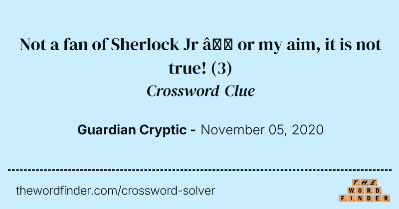 Not a fan of Sherlock Jr — or my aim, it is not true! crossword clue image
