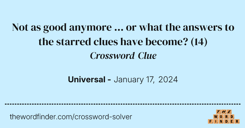 Not as good anymore ... or what the answers to the starred clues have become? crossword clue image