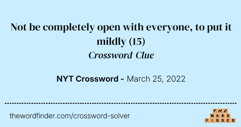 Not be completely open with everyone, to put it mildly crossword clue image