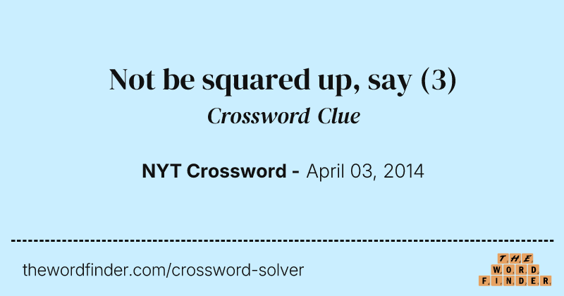 Not be squared up, say crossword clue image