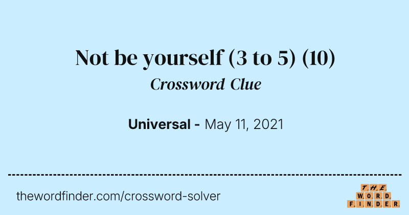 Not be yourself (3 to 5) crossword clue image