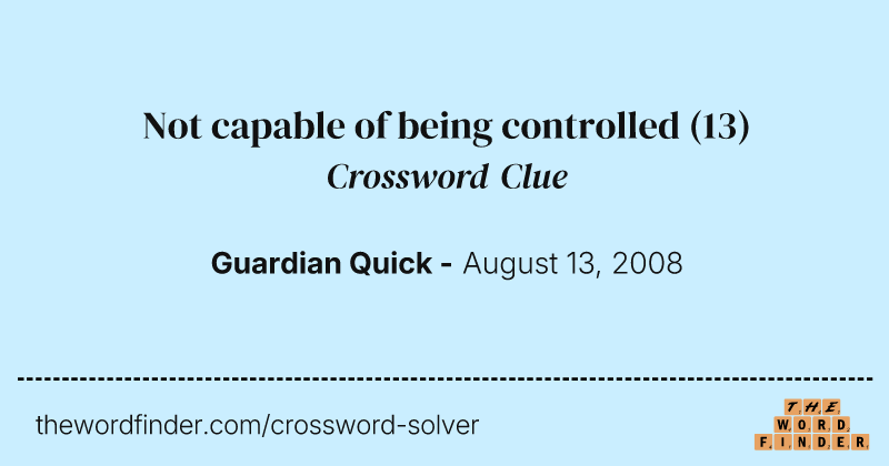 Not capable of being controlled crossword clue image