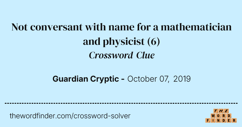 Not conversant with name for a mathematician and physicist crossword clue image
