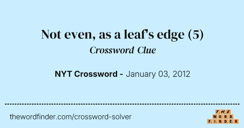 Not even, as a leaf's edge crossword clue image