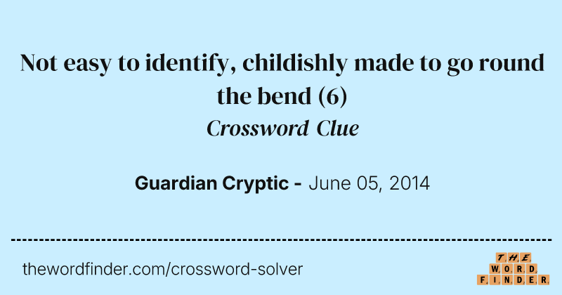 Not easy to identify, childishly made to go round the bend crossword clue image