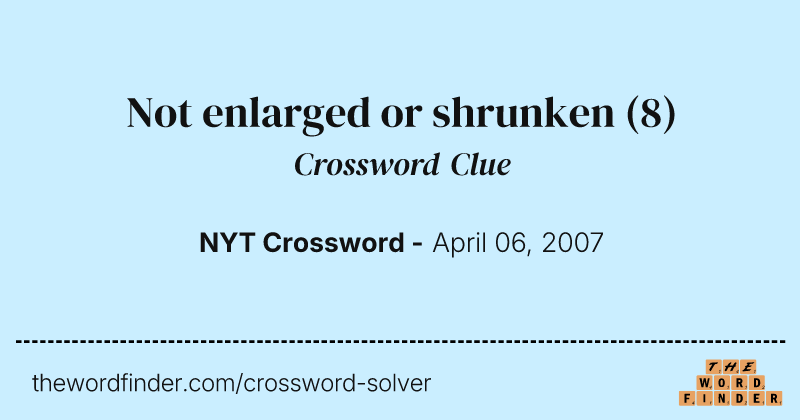 Not enlarged or shrunken crossword clue image