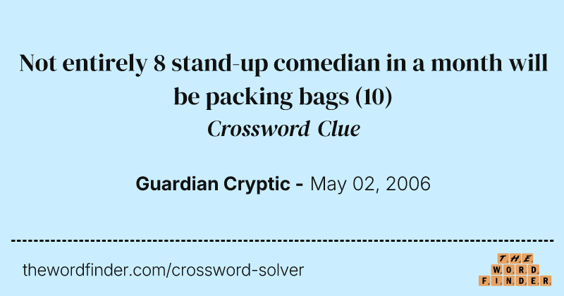 Not entirely 8 stand-up comedian in a month will be packing bags crossword clue image