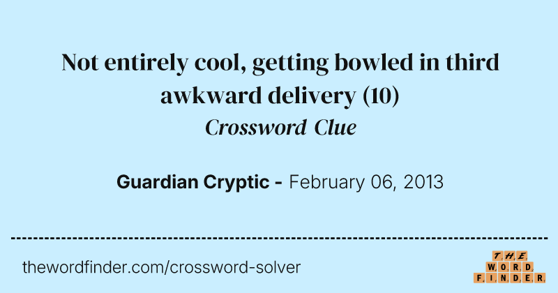 Not entirely cool, getting bowled in third awkward delivery crossword clue image