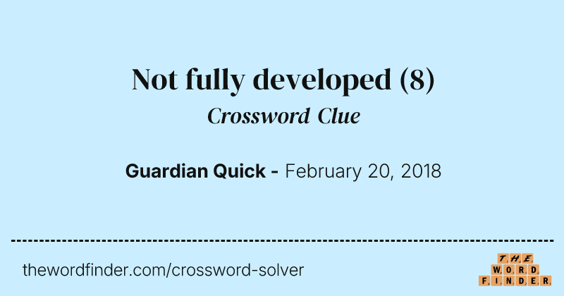 Not fully developed crossword clue image