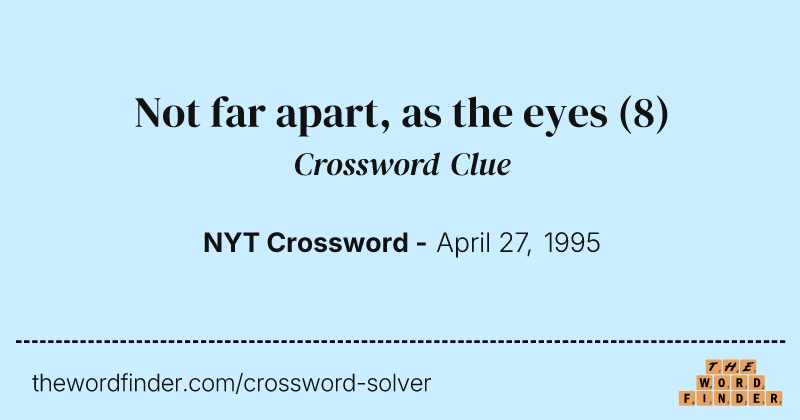 Not far apart, as the eyes crossword clue image