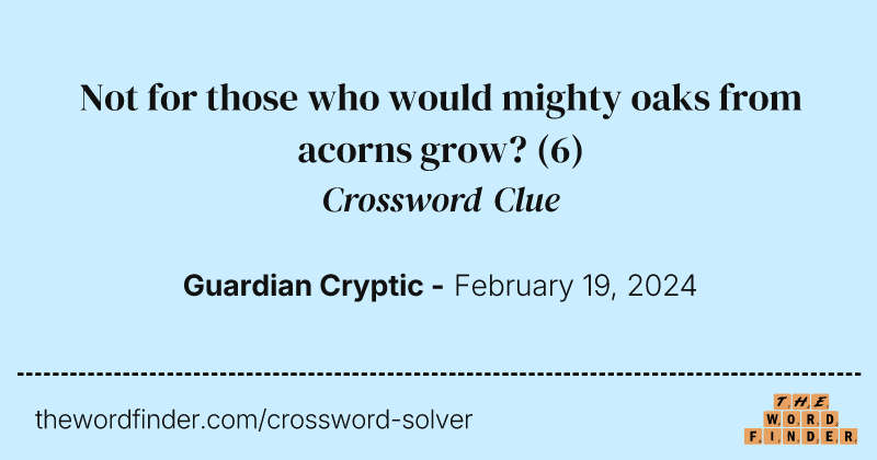 Not for those who would mighty oaks from acorns grow? crossword clue image