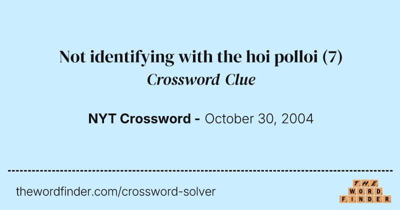 Not identifying with the hoi polloi crossword clue image