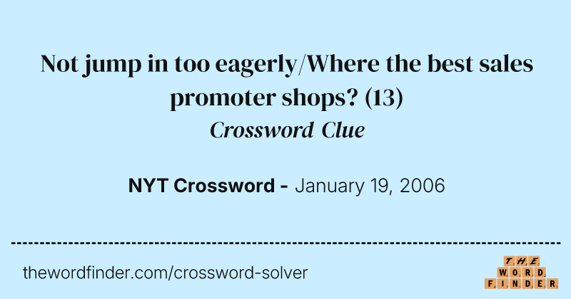 Not jump in too eagerly/Where the best sales promoter shops? crossword clue image