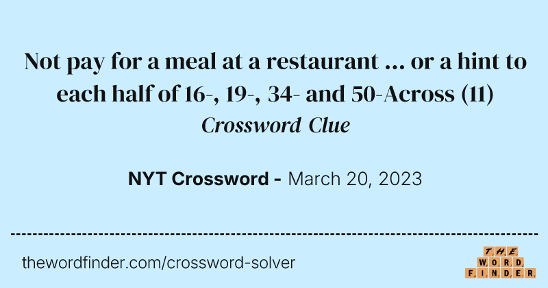 Not pay for a meal at a restaurant ... or a hint to each half of 16-, 19-, 34- and 50-Across crossword clue image