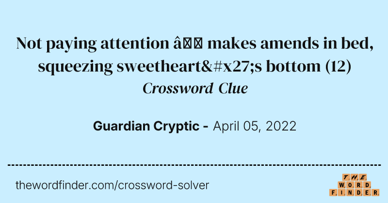 Not paying attention — makes amends in bed, squeezing sweetheart's bottom crossword clue image