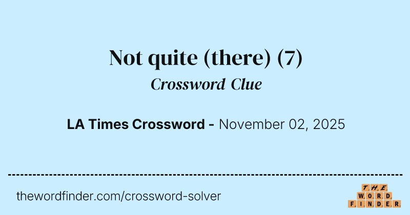 Not quite (there) crossword clue image